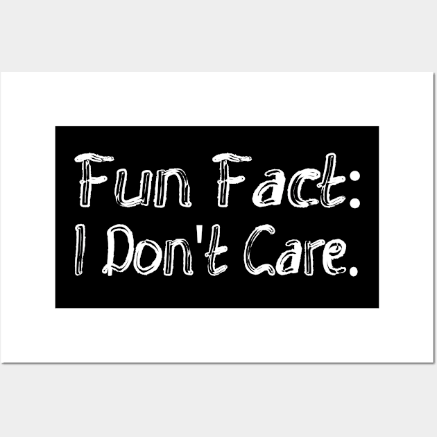 Fun Fact: I Don't Care - Funny Saying Wall Art by MEDtee